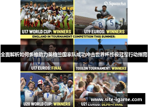 全面解析如何多维助力英格兰国家队成功冲击世界杯终极冠军行动指南