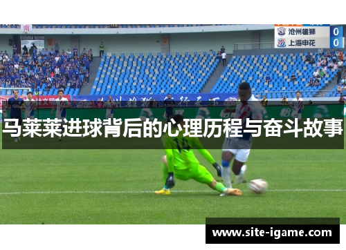 马莱莱进球背后的心理历程与奋斗故事
